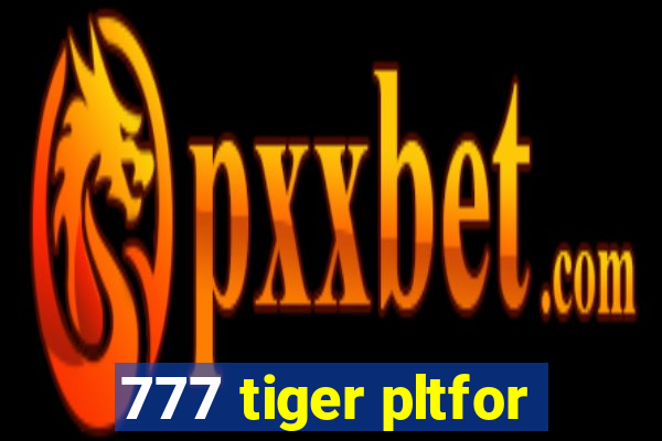 777 tiger pltfor